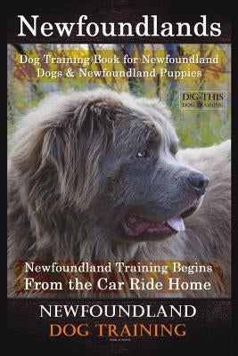 Newfoundlands Dog Training Book for Newfoundland Dogs & Newfoundland Puppies by D!G THIS DOG Training: Newfoundland Training Begins From the Car Ride by Naiyn, Doug K.