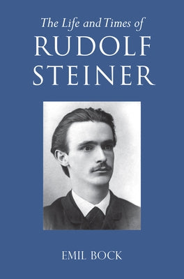 The Life and Times of Rudolf Steiner: Volume 1 and Volume 2 by Bock, Emil