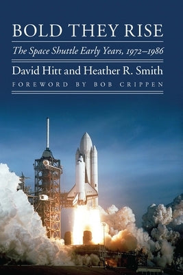 Bold They Rise: The Space Shuttle Early Years, 1972-1986 by Hitt, David