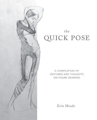 The Quick Pose: A Compilation of Gestures and Thoughts on Figure Drawing by Meads, Erin