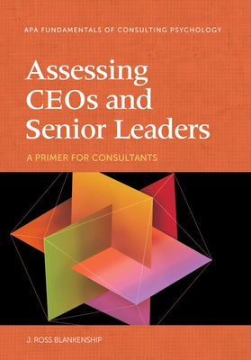 Assessing Ceos and Senior Leaders: A Primer for Consultants by Blankenship, J. Ross