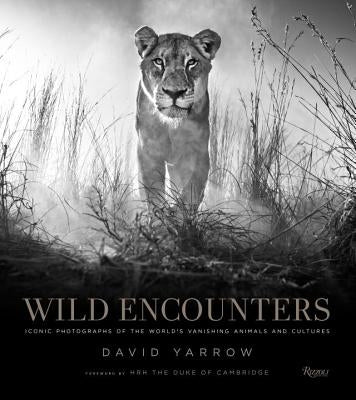 Wild Encounters: Iconic Photographs of the World's Vanishing Animals and Cultures by Yarrow, David