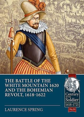 The Battle of the White Mountain 1620 and the Bohemian Revolt, 1618-1622 by Spring, Laurence