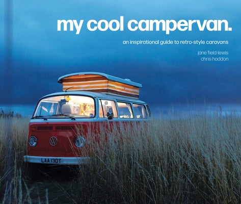 My Cool Campervan: An Inspirational Guide to Retro-Style Campervans by Field-Lewis, Jane