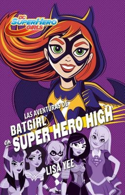 Las Aventuras de Batgirl En Super Hero High / Batgirl at Super Hero High by Yee, Lisa