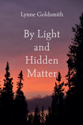 By Light and Hidden Matter by Goldsmith, Lynne