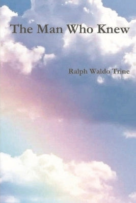 The Man Who Knew by Trine, Ralph Waldo
