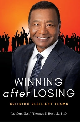 Winning After Losing: Building Resilient Teams by Bostick, Lt Gen (Ret ). Thomas P.