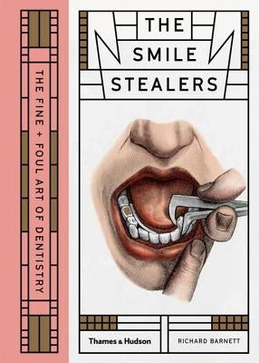 Smile Stealers: The Fine and Foul Art of Dentistry by Barnett, Richard
