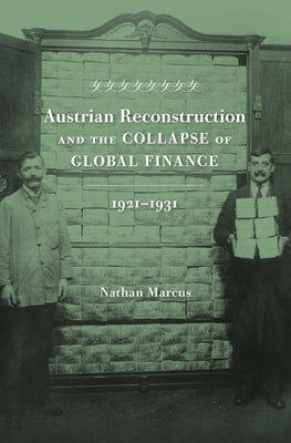 Austrian Reconstruction and the Collapse of Global Finance, 1921-1931 by Marcus, Nathan