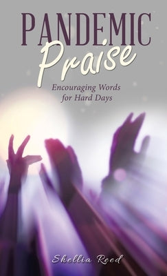 Pandemic Praise: Encouraging Words for Hard Days by Reed, Shellia