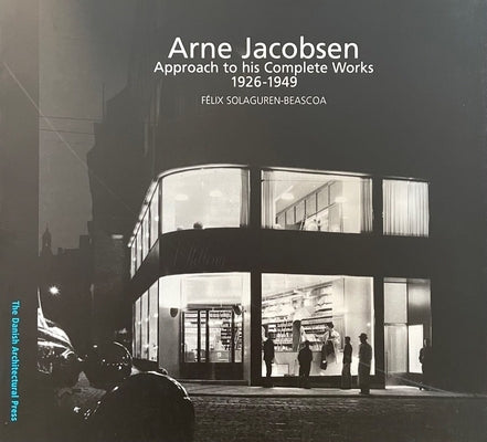 Arne Jacobsen: Approach to His Complete Works 1926 - 1949 by Weiss, Kristoffer