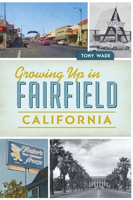 Growing Up in Fairfield, California by Wade, Tony