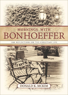 Mornings with Bonhoeffer: 100 Reflections on the Christian Life by McKim, Donald K.