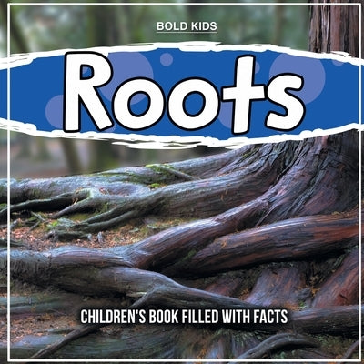 Roots: Children's Book Filled With Facts by Kids, Bold