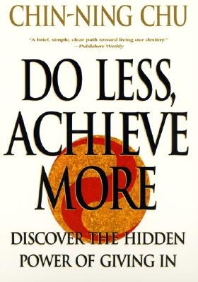 Do Less, Achieve More: Discover the Hidden Powers Giving in by Chu, Chin-Ning