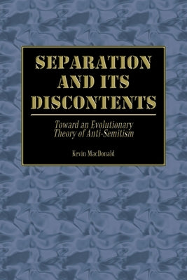 Separation and Its Discontents: Toward an Evolutionary Theory of Anti-Semitism by MacDonald, Kevin