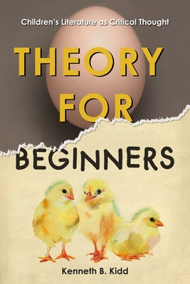 Theory for Beginners: Children's Literature as Critical Thought by Kidd, Kenneth B.