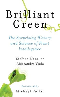 Brilliant Green: The Surprising History and Science of Plant Intelligence by Mancuso, Stefano