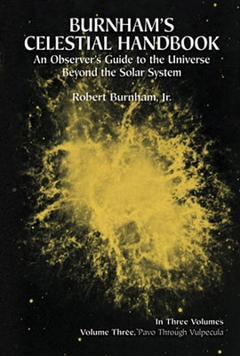 Burnham's Celestial Handbook, Volume Three: An Observer's Guide to the Universe Beyond the Solar Systemvolume 3 by Burnham, Robert