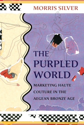 The Purpled World: Marketing Haute Couture in the Aegean Bronze Age by Silver, Morris