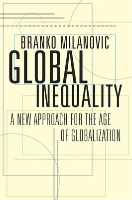 Global Inequality: A New Approach for the Age of Globalization by Milanovic, Branko