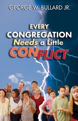 Every Congregation Needs a Little Conflict by Bullard, George W., Jr.