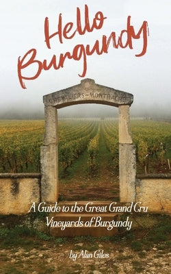 Hello Burgundy: A Guide to the Great Grand Cru Vineyards of Burgundy by Giles, Alan