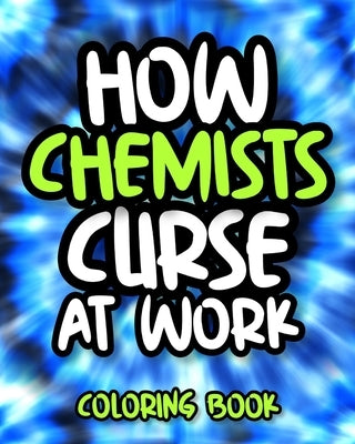 How Chemists Curse At Work: Swearing Chemist Coloring Book For Adults, Funny Chemistry Gift For Women And Men by Press, Curved Laughter