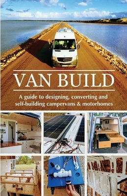 Van Build: A complete DIY guide to designing, converting and self-building your campervan or motorhome by Raffi, Georgia &. Ben