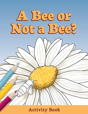 A Bee or Not a Bee?: Activity Book by Sauble, Audrey