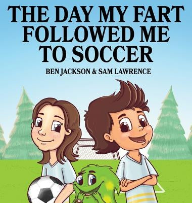 The Day My Fart Followed Me To Soccer by Jackson, Ben