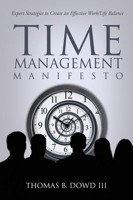 Time Management Manifesto: Expert Strategies to Create an Effective Work/Life Balance by Dowd III, Thomas B.