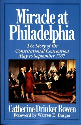 Miracle at Philadelphia: The Story of the Constitutional Convention May - September 1787 by Bowen, Catherine Drinker