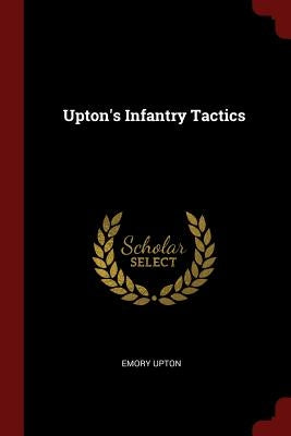 Upton's Infantry Tactics by Upton, Emory