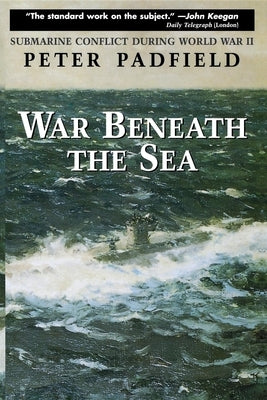 War Beneath the Sea: Submarine Conflict During World War II by Padfield, Peter