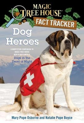 Dog Heroes: A Nonfiction Companion to Magic Tree House Merlin Mission #18: Dogs in the Dead of Night by Osborne, Mary Pope