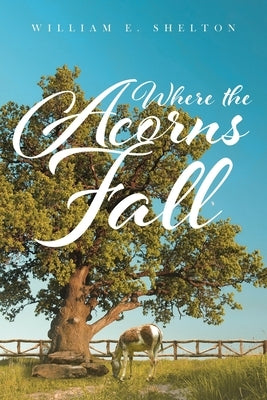 Where the Acorns Fall by Shelton, William