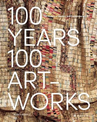 100 Years, 100 Artworks: A History of Modern and Contemporary Art by Berecz, Agnes