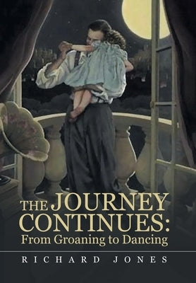 The Journey Continues: from Groaning to Dancing by Jones, Richard