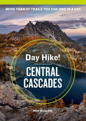 Day Hike! Central Cascades, 4th Edition: More Than 65 Washington State Trails You Can Hike in a Day by McQuaide, Mike