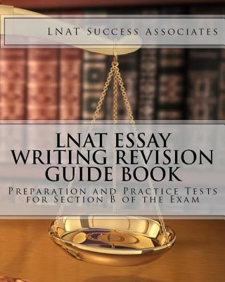 LNAT Essay Writing Revision Guide Book: Preparation and Practice Tests for Section B of the Exam by Lnat Success Associates