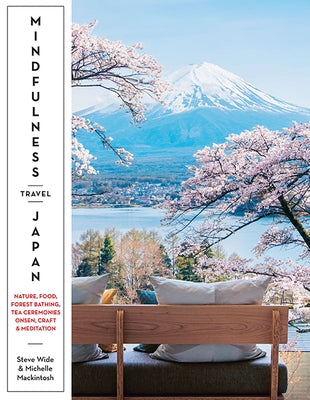 Mindfulness Travel Japan: Nature, Craft, Food, Onsen, Forest Bathing, Tea Ceremonies & Meditation by Wide, Steve