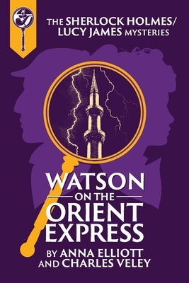 Watson on the Orient Express: A Sherlock Holmes and Lucy James Mystery by Elliott, Anna