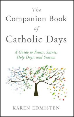 The Companion Book of Catholic Days: A Guide to Feasts, Saints, Holy Days, and Seasons by Edmisten, Karen