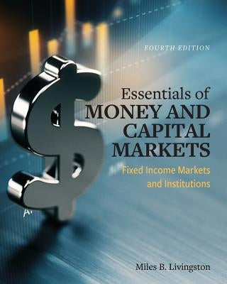 Essentials of Money and Capital Markets: Fixed Income Markets and Institutions by Livingston, Miles