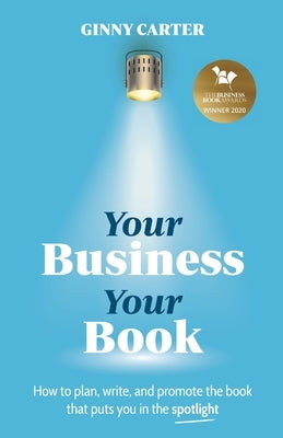 Your Business, Your Book: How to plan, write, and promote the book that puts you in the spotlight by Carter, Ginny