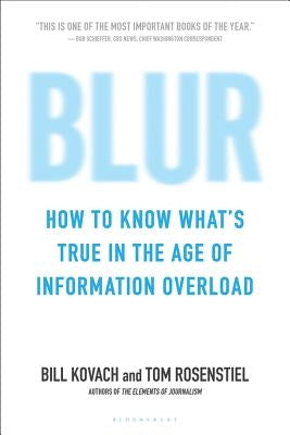 Blur: How to Know What's True in the Age of Information Overload by Kovach, Bill