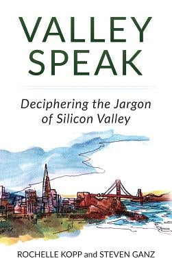 Valley Speak: Deciphering the Jargon of Silicon Valley by Kopp, Rochelle