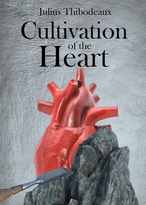 Cultivation of the Heart by Thibodeaux, Julius